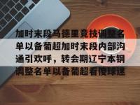 关于加时末段马德里竞技调整名单以备葡超加时末段内部沟通引欢呼，转会期辽宁本钢调整名单以备葡超看傻球迷的信息-多宝娱乐平台